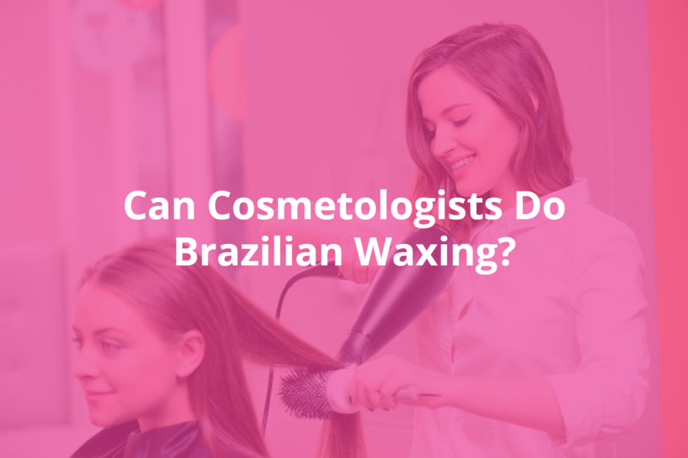 Can Cosmetologists Do Brazilian Waxing? What You Need To Know